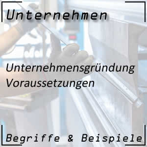 Voraussetzungen für die Gründung eines Unternehmens